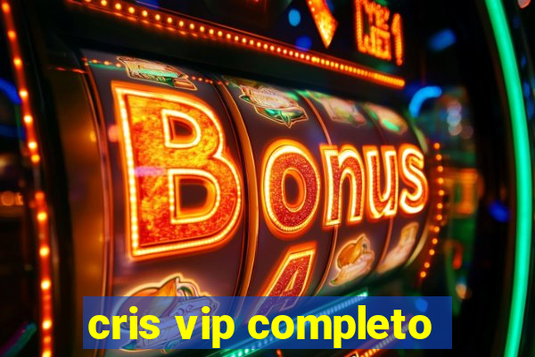 cris vip completo